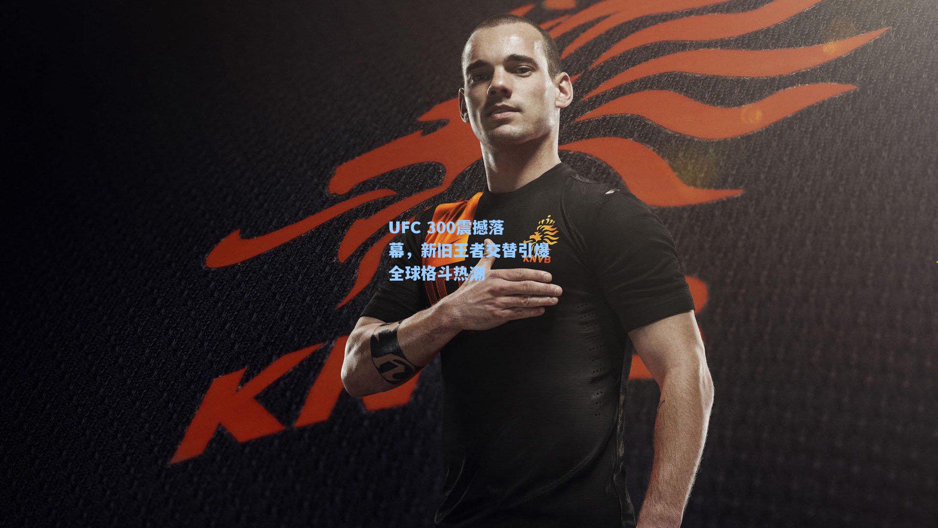 UFC 300震撼落幕，新旧王者交替引爆全球格斗热潮