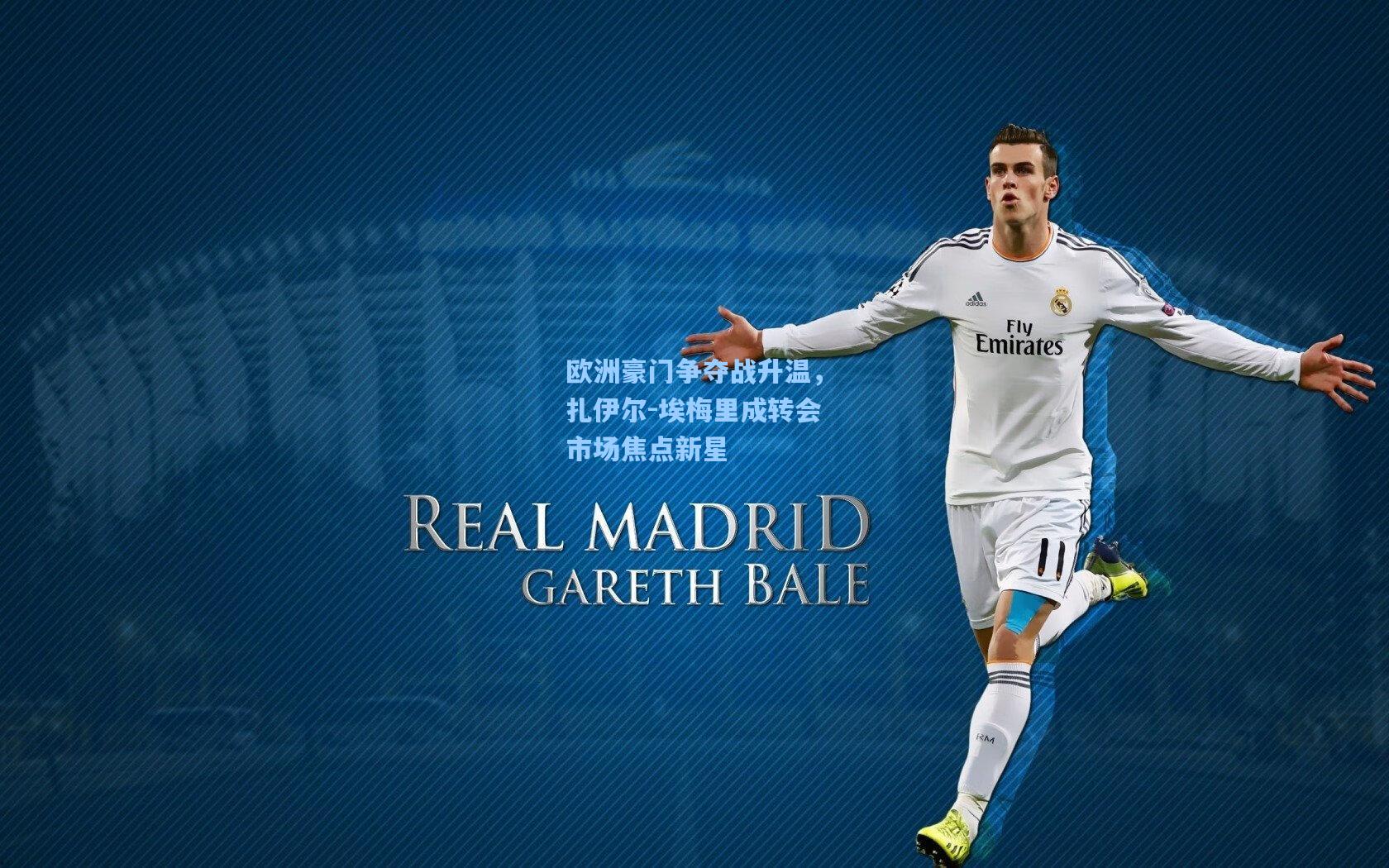 欧洲豪门争夺战升温，扎伊尔-埃梅里成转会市场焦点新星