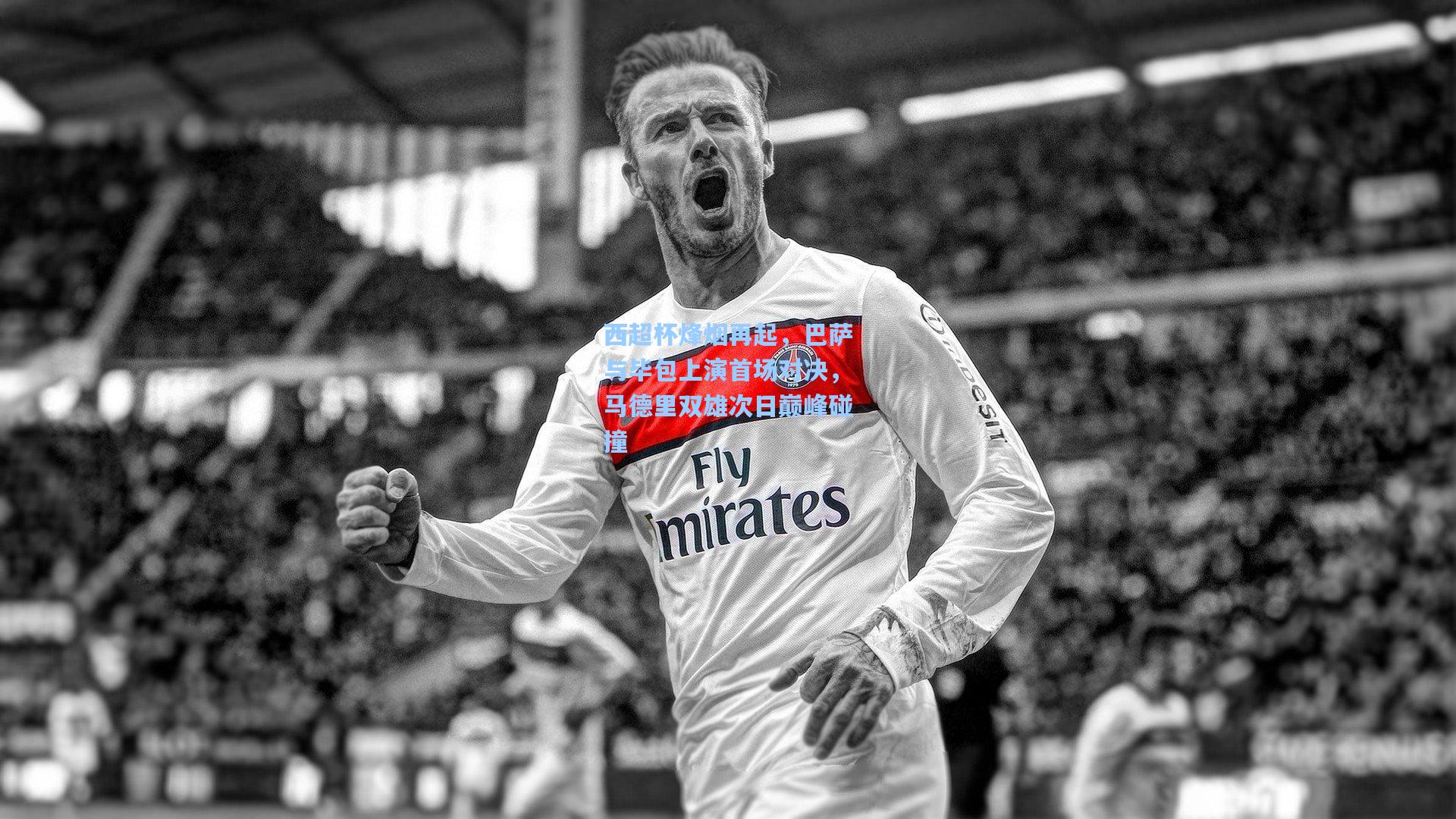 西超杯烽烟再起，巴萨与毕包上演首场对决，马德里双雄次日巅峰碰撞