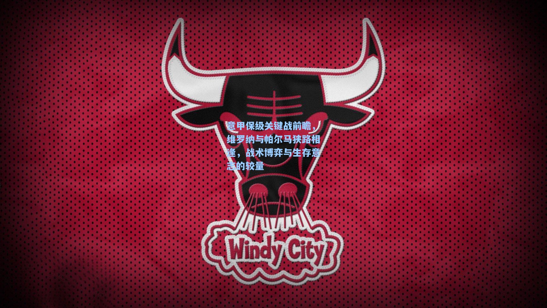 意甲保级关键战前瞻，维罗纳与帕尔马狭路相逢，战术博弈与生存意志的较量